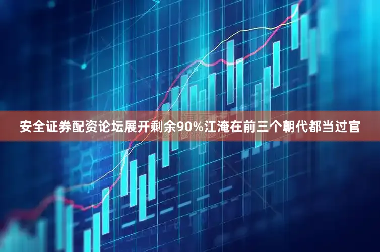 安全证券配资论坛展开剩余90%江淹在前三个朝代都当过官