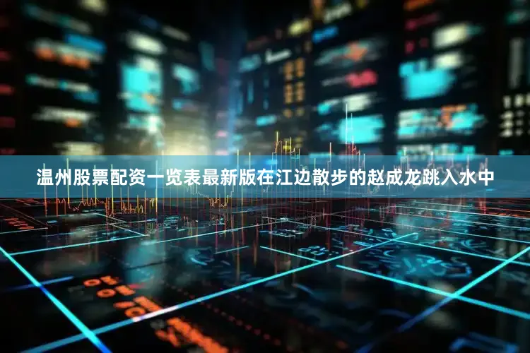 温州股票配资一览表最新版在江边散步的赵成龙跳入水中