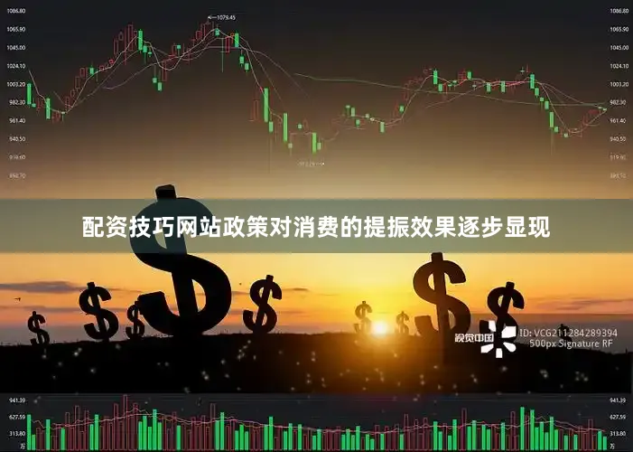 配资技巧网站政策对消费的提振效果逐步显现