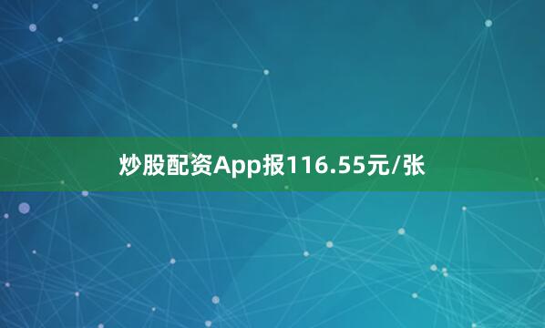 炒股配资App报116.55元/张