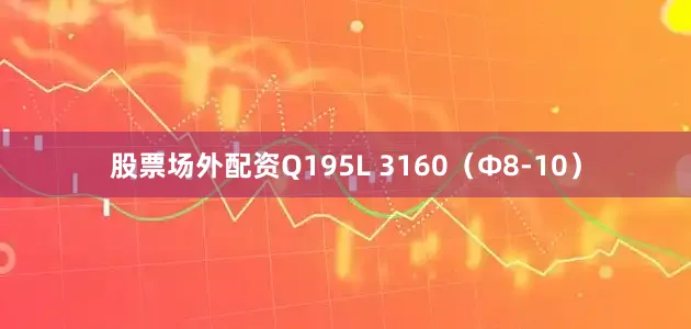 股票场外配资Q195L 3160（Φ8-10）
