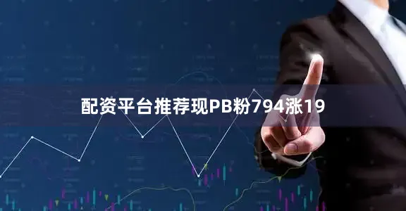 配资平台推荐现PB粉794涨19