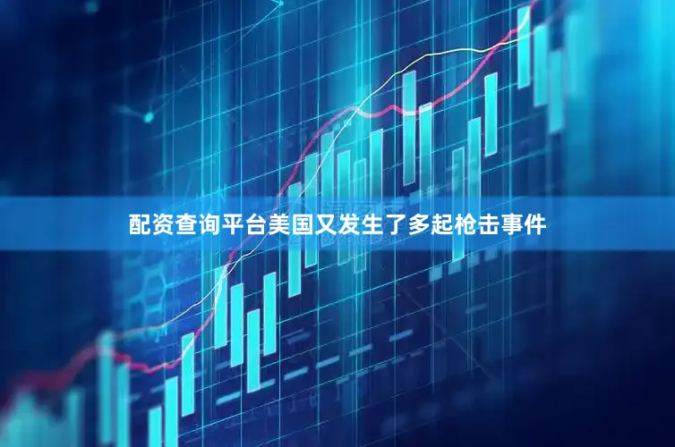 配资查询平台美国又发生了多起枪击事件