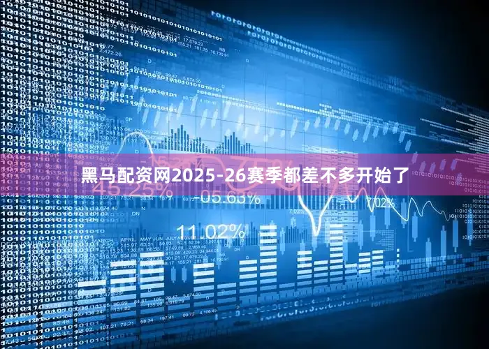 黑马配资网2025-26赛季都差不多开始了