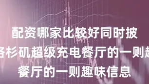 配资哪家比较好同时披露了其洛杉矶超级充电餐厅的一则趣味信息