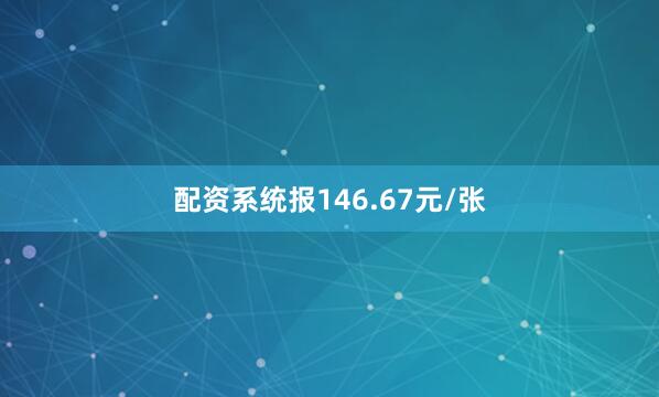 配资系统报146.67元/张